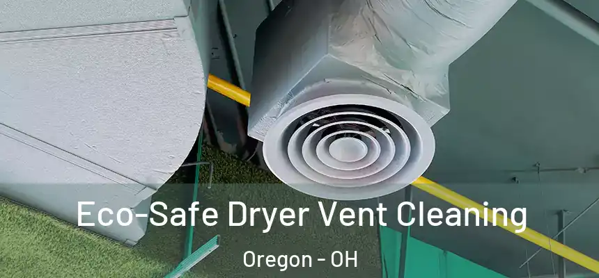Eco-Safe Dryer Vent Cleaning Oregon - OH