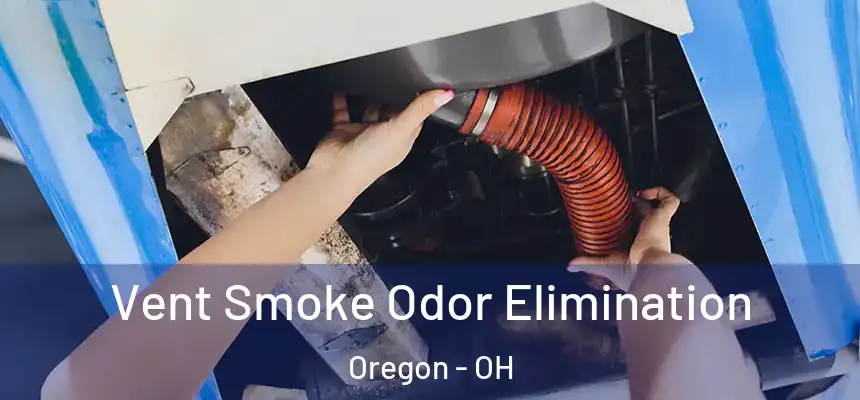 Vent Smoke Odor Elimination Oregon - OH